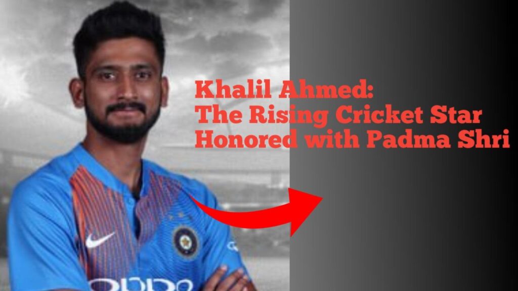 Khalil Ahmed: The Rising Cricket Star Honored with Padma Shri